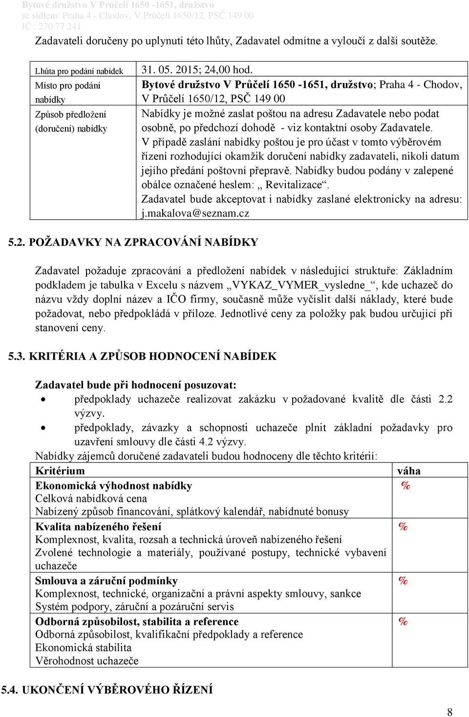 kontaktní osoby Zadavatele. V případě zaslání nabídky poštou je pro účast v tomto výběrovém řízení rozhodující okamžik doručení nabídky zadavateli, nikoli datum jejího předání poštovní přepravě.