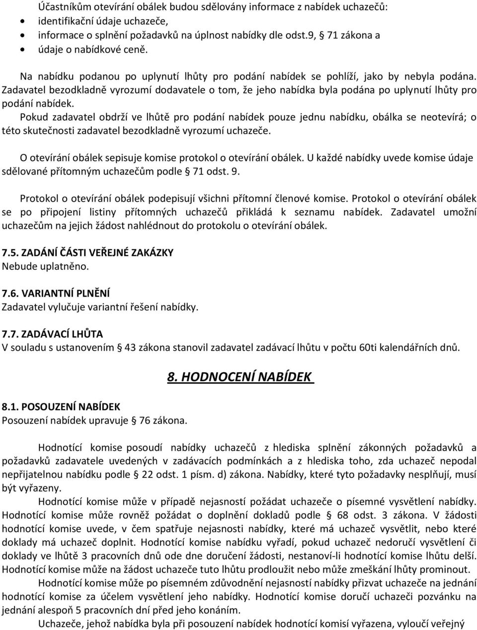 Zadavatel bezodkladně vyrozumí dodavatele o tom, že jeho nabídka byla podána po uplynutí lhůty pro podání nabídek.