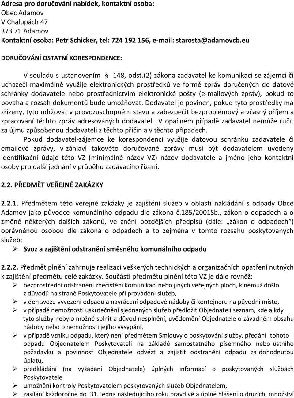 (2) zákona zadavatel ke komunikaci se zájemci či uchazeči maximálně využije elektronických prostředků ve formě zpráv doručených do datové schránky dodavatele nebo prostřednictvím elektronické pošty