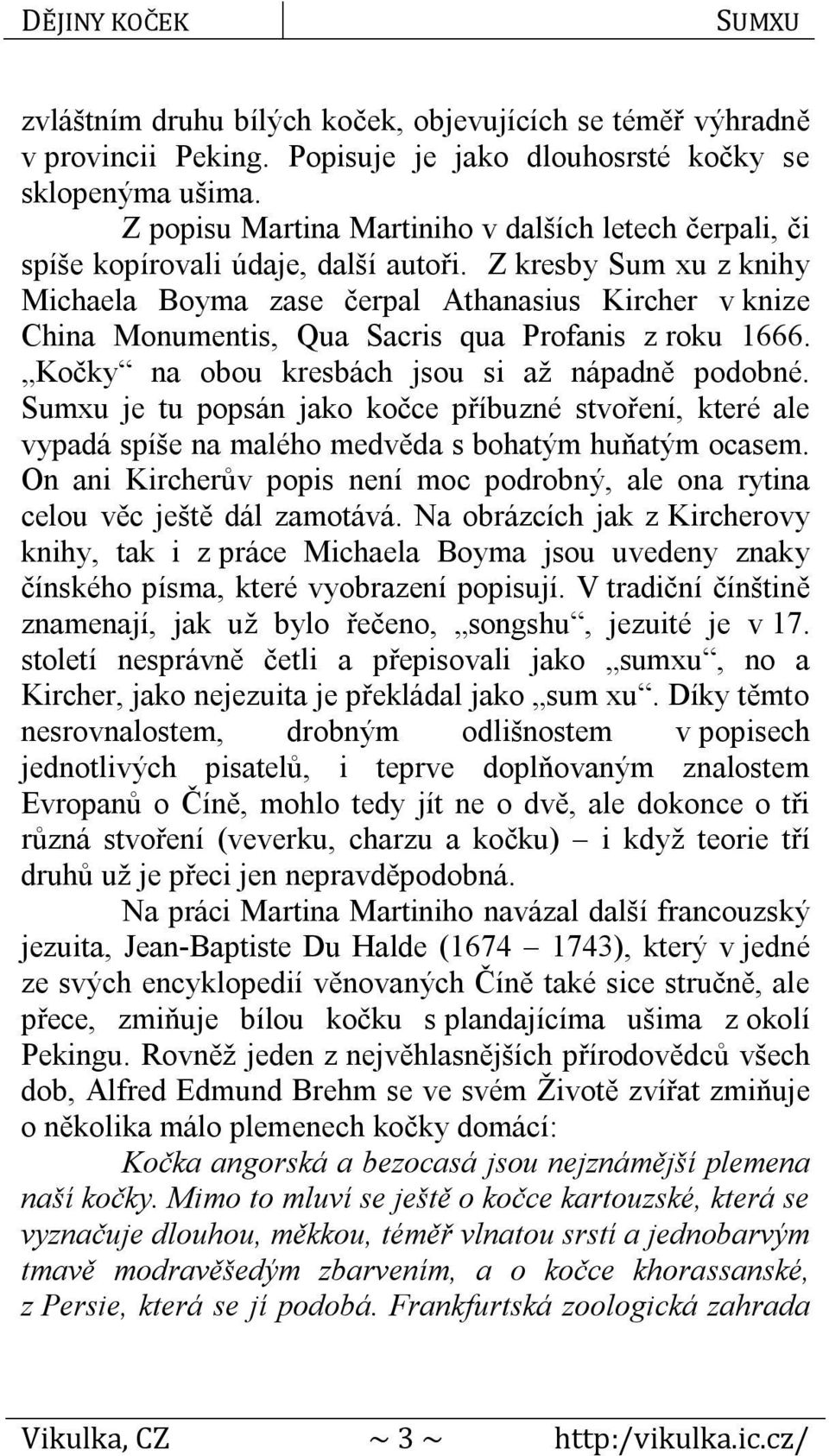 Z kresby Sum xu z knihy Michaela Boyma zase čerpal Athanasius Kircher v knize China Monumentis, Qua Sacris qua Profanis z roku 1666. Kočky na obou kresbách jsou si až nápadně podobné.