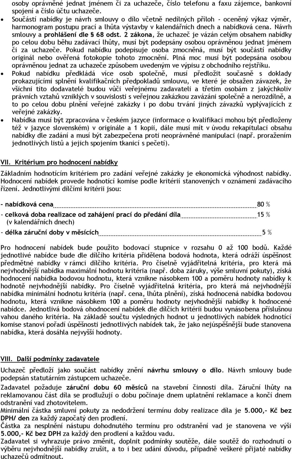 Návrh smlouvy a prohlášení dle 68 odst. 2 zákona, že uchazeč je vázán celým obsahem nabídky po celou dobu běhu zadávací lhůty, musí být podepsány osobou oprávněnou jednat jménem či za uchazeče.