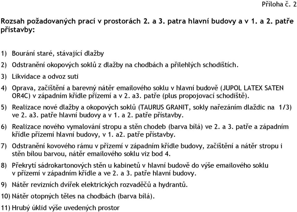 3) Likvidace a odvoz suti 4) Oprava, začištění a barevný nátěr emailového soklu v hlavní budově (JUPOL LATEX SATEN OR4C) v západním křídle přízemí a v 2. a3. patře (plus propojovací schodiště).