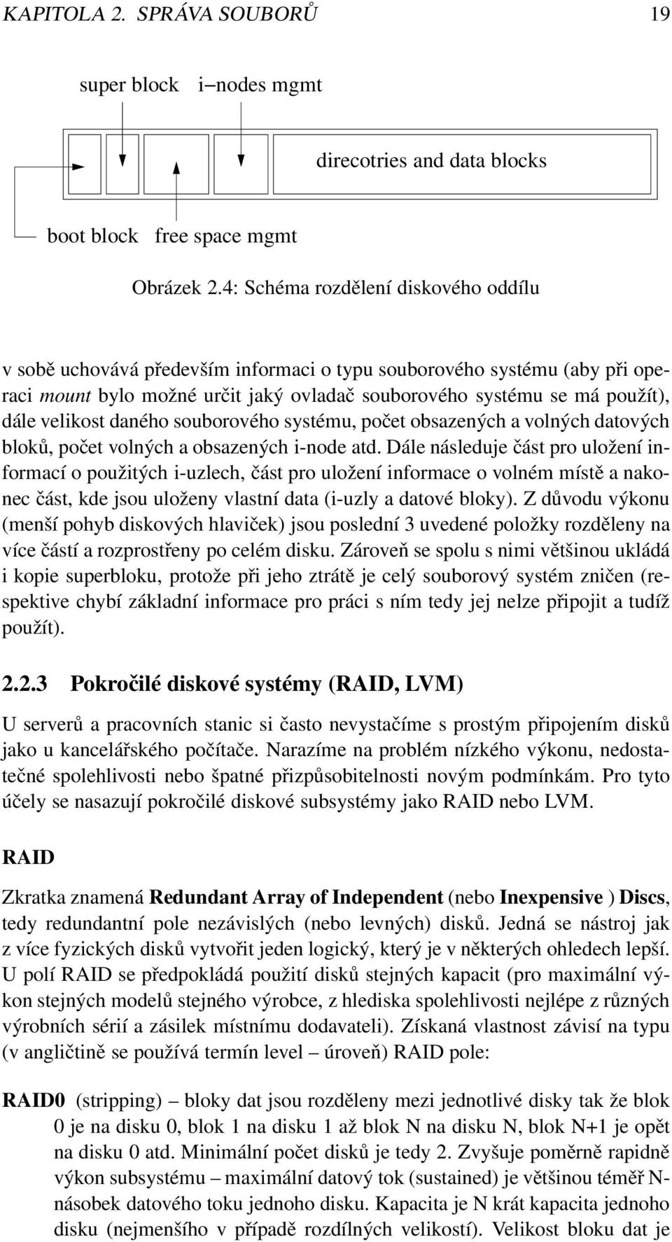 velikost daného souborového systému, počet obsazených a volných datových bloků, počet volných a obsazených i-node atd.