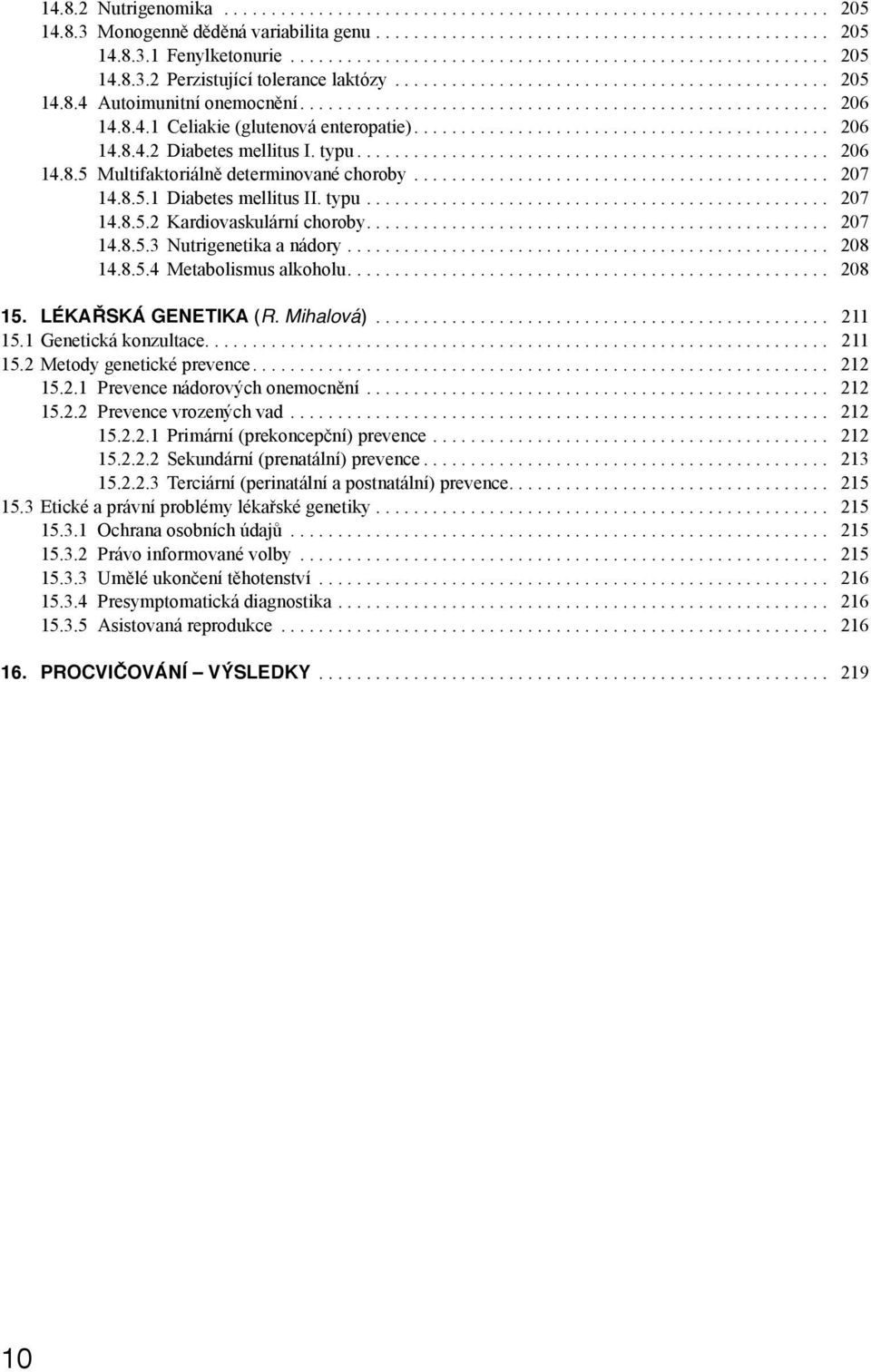 .. 208 14.8.5.4 Metabolismus alkoholu.... 208 15. LÉKAŘSKÁ GENETIKA (R. Mihalová)... 211 15.1 Genetická konzultace.... 211 15.2 Metody genetické prevence.... 212 15.2.1 Prevence nádorových onemocnění.