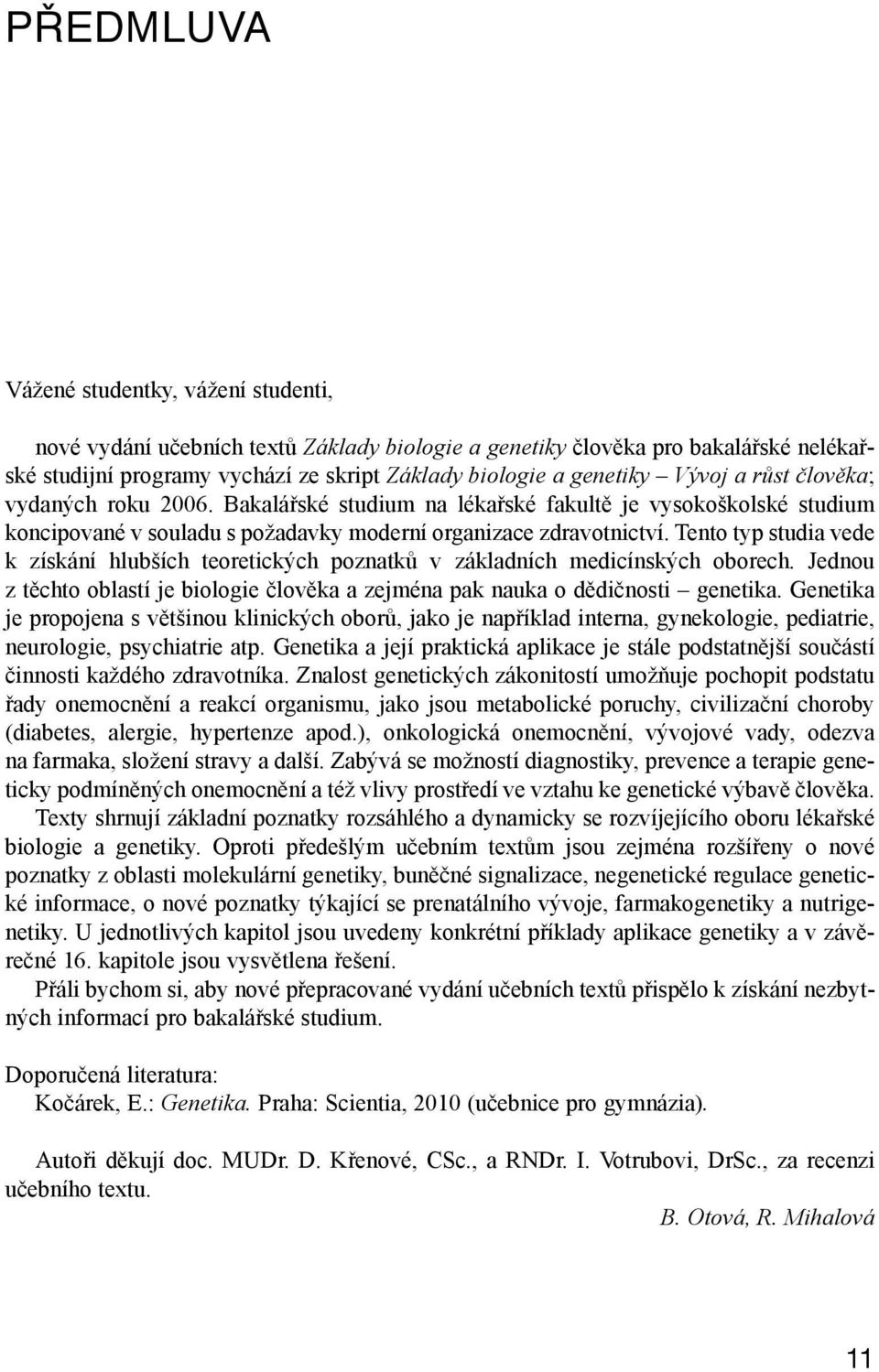 Tento typ studia vede k získání hlubších teoretických poznatků v základních medicínských oborech. Jednou z těchto oblastí je biologie člověka a zejména pak nauka o dědičnosti genetika.