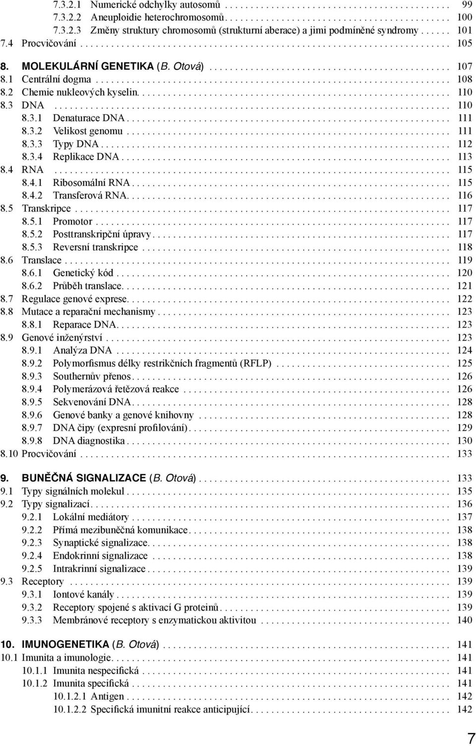 3.4 Replikace DNA... 113 8.4 RNA... 115 8.4.1 Ribosomální RNA... 115 8.4.2 Transferová RNA.... 116 8.5 Transkripce... 117 8.5.1 Promotor... 117 8.5.2 Posttranskripční úpravy.... 117 8.5.3 Reversní transkripce.