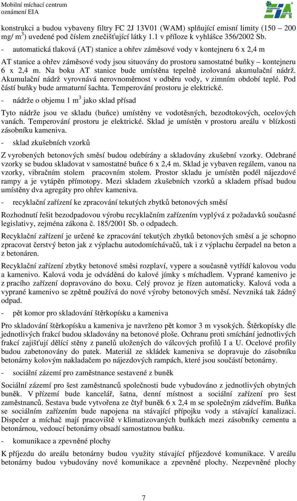 Na boku AT stanice bude umístěna tepelně izolovaná akumulační nádrž. Akumulační nádrž vyrovnává nerovnoměrnost v odběru vody, v zimním období teplé. Pod částí buňky bude armaturní šachta.