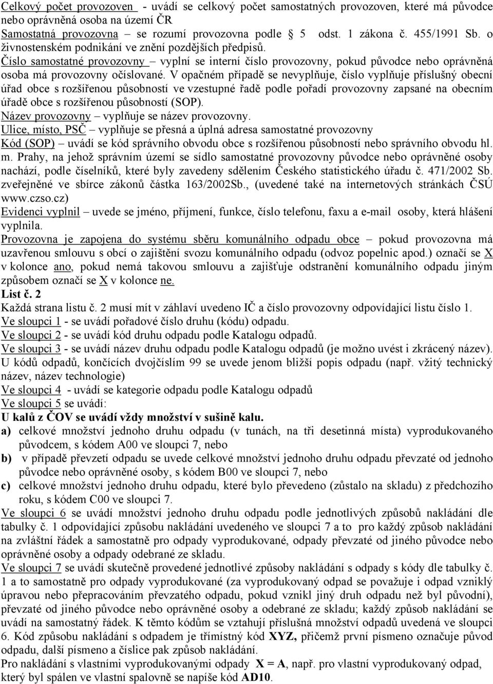 V opačném případě se nevyplňuje, číslo vyplňuje příslušný obecní úřad obce s rozšířenou působností ve vzestupné řadě podle pořadí provozovny zapsané na obecním úřadě obce s rozšířenou působností