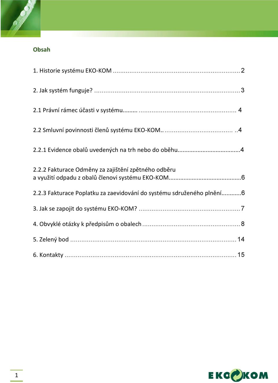 ..6 2.2.3 Fakturace Poplatku za zaevidování do systému sdruženého plnění...6 3. Jak se zapojit do systému EKO-KOM?... 7 4.