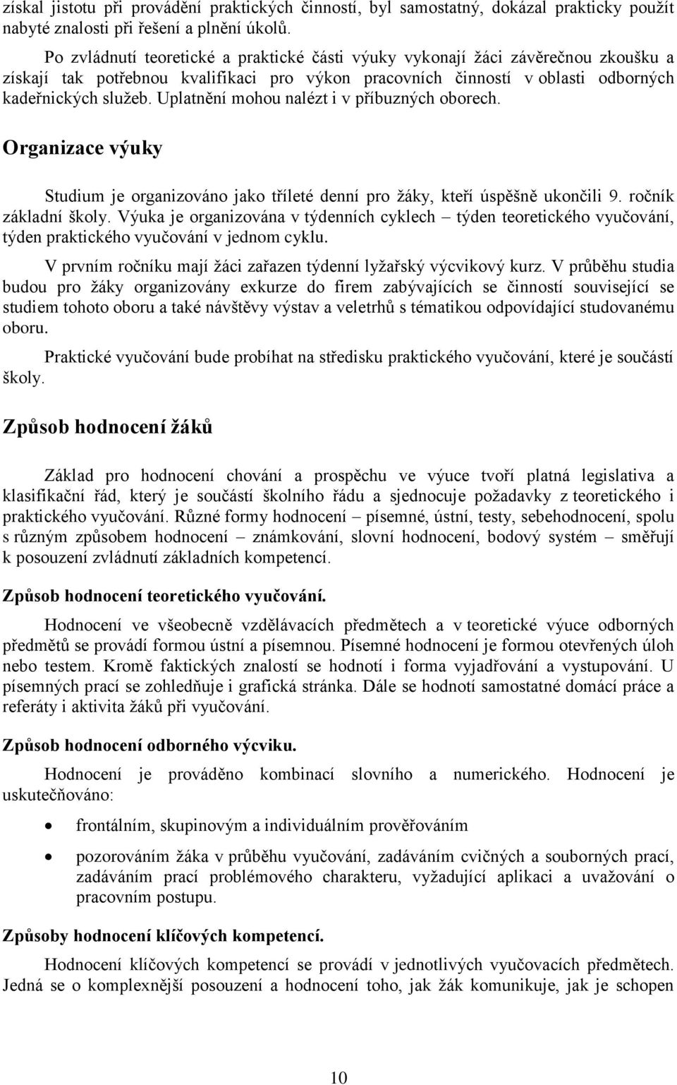 Uplatnění mohou nalézt i v příbuzných oborech. Organizace výuky Studium je organizováno jako tříleté denní pro ţáky, kteří úspěšně ukončili 9. ročník základní školy.