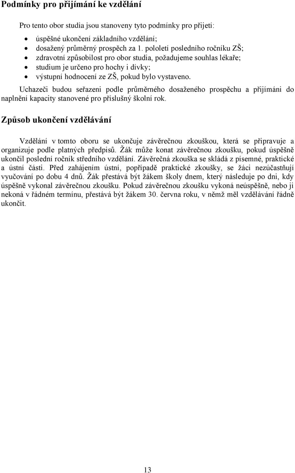 Uchazeči budou seřazeni podle prŧměrného dosaţeného prospěchu a přijímáni do naplnění kapacity stanovené pro příslušný školní rok.