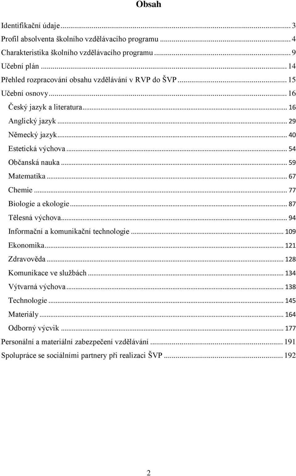 .. 54 Občanská nauka... 59 Matematika... 67 Chemie... 77 Biologie a ekologie... 87 Tělesná výchova... 94 Informační a komunikační technologie... 109 Ekonomika... 121 Zdravověda.