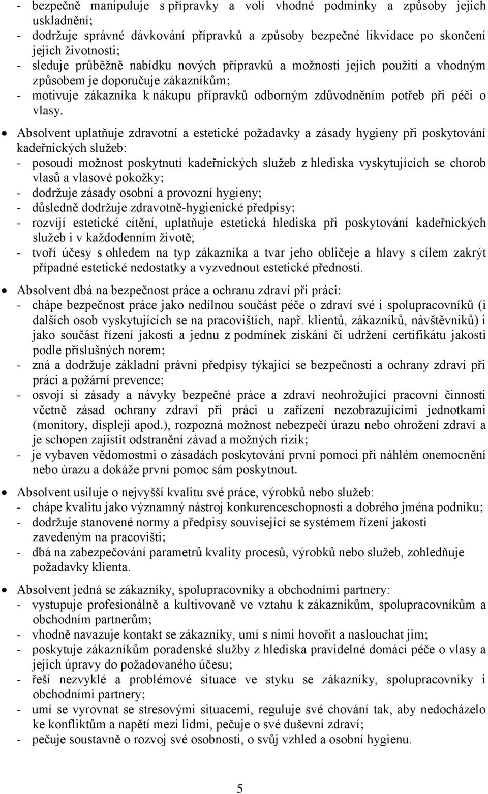 Absolvent uplatňuje zdravotní a estetické poţadavky a zásady hygieny při poskytování kadeřnických sluţeb: - posoudí moţnost poskytnutí kadeřnických sluţeb z hlediska vyskytujících se chorob vlasŧ a