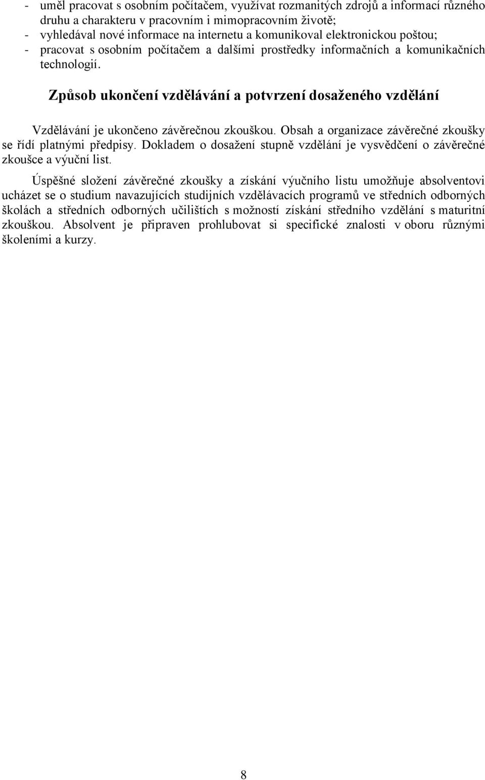 Způsob ukončení vzdělávání a potvrzení dosaţeného vzdělání Vzdělávání je ukončeno závěrečnou zkouškou. Obsah a organizace závěrečné zkoušky se řídí platnými předpisy.