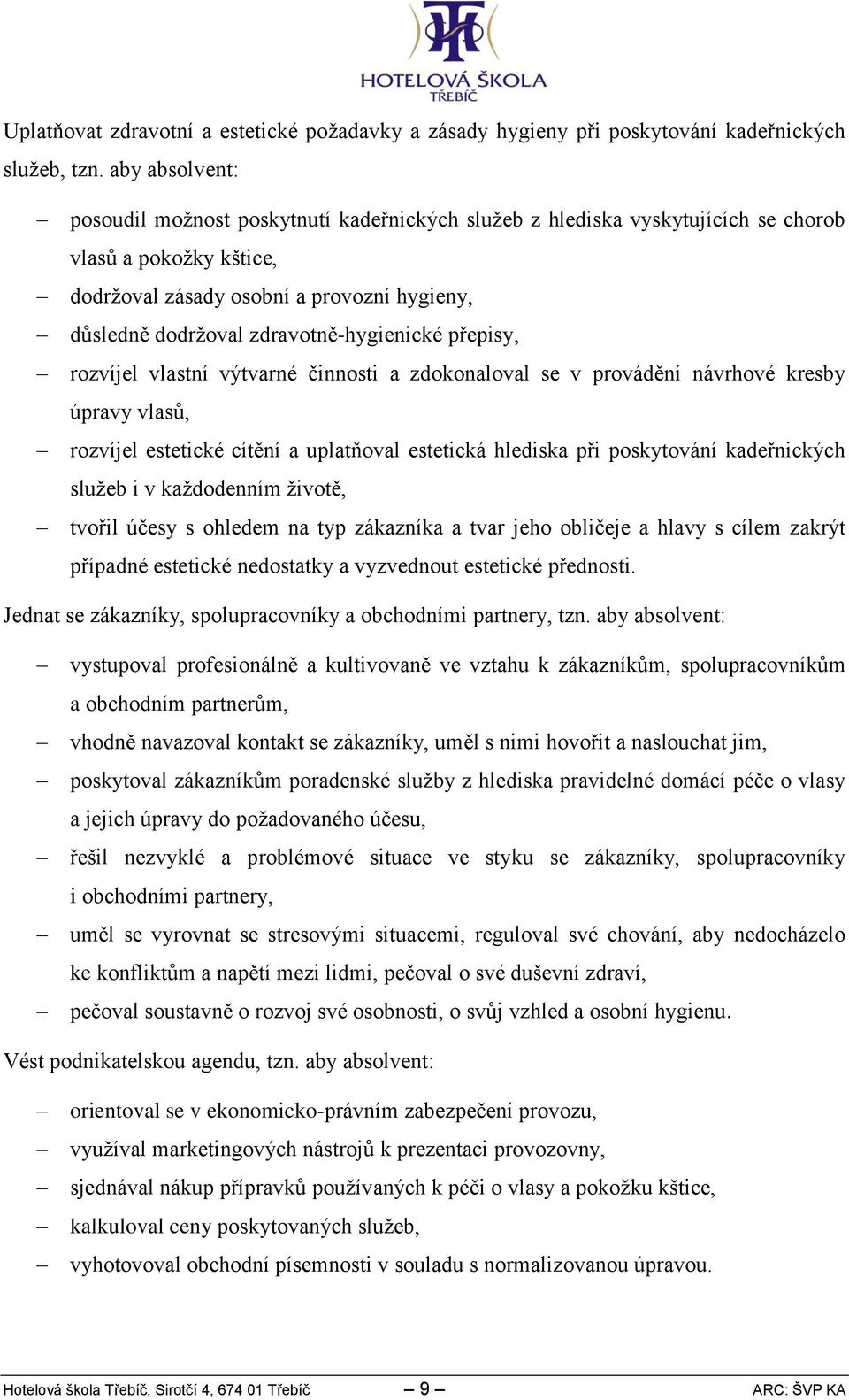 zdravotně-hygienické přepisy, rozvíjel vlastní výtvarné činnosti a zdokonaloval se v provádění návrhové kresby úpravy vlasů, rozvíjel estetické cítění a uplatňoval estetická hlediska při poskytování