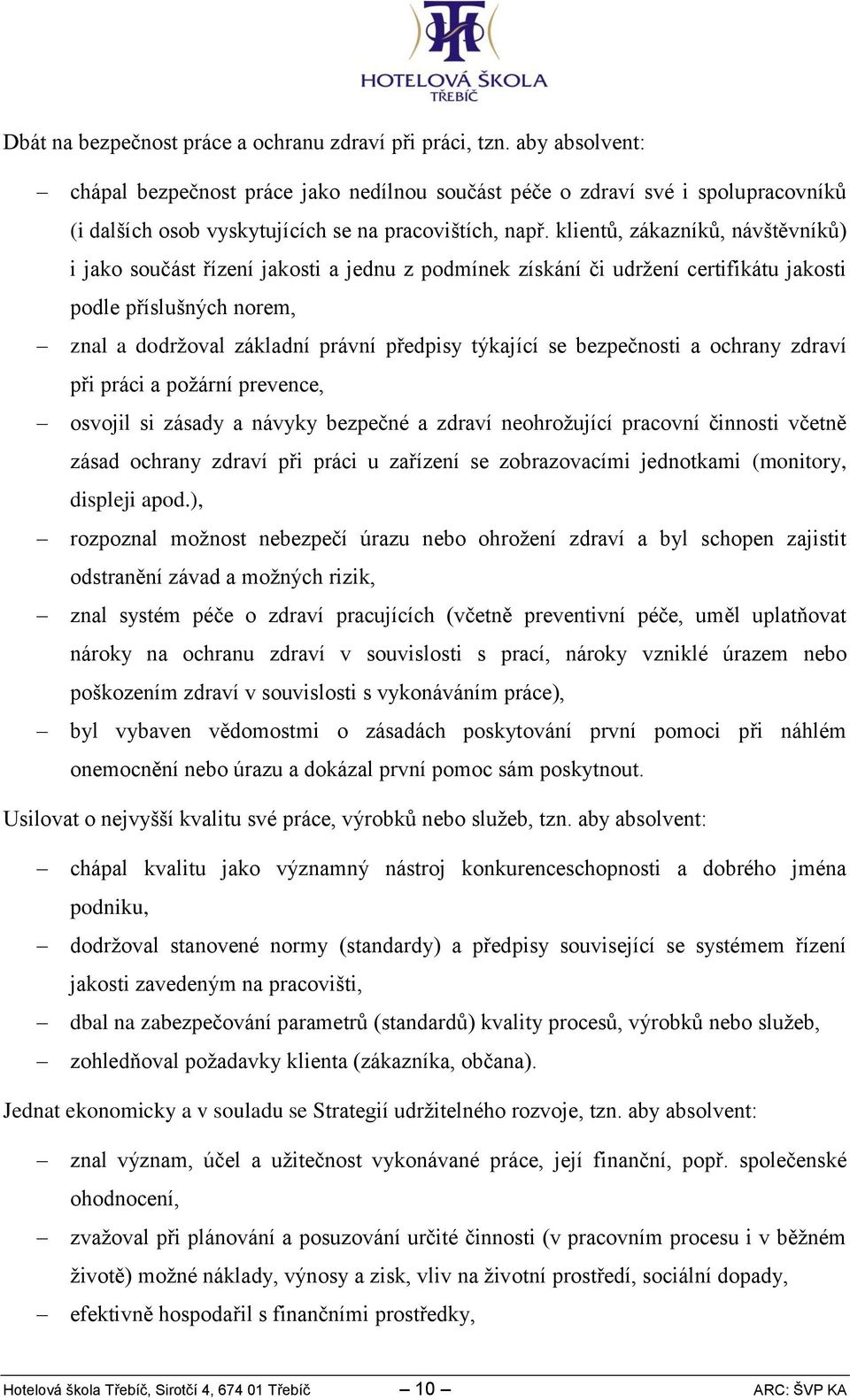 klientů, zákazníků, návštěvníků) i jako součást řízení jakosti a jednu z podmínek získání či udržení certifikátu jakosti podle příslušných norem, znal a dodržoval základní právní předpisy týkající se