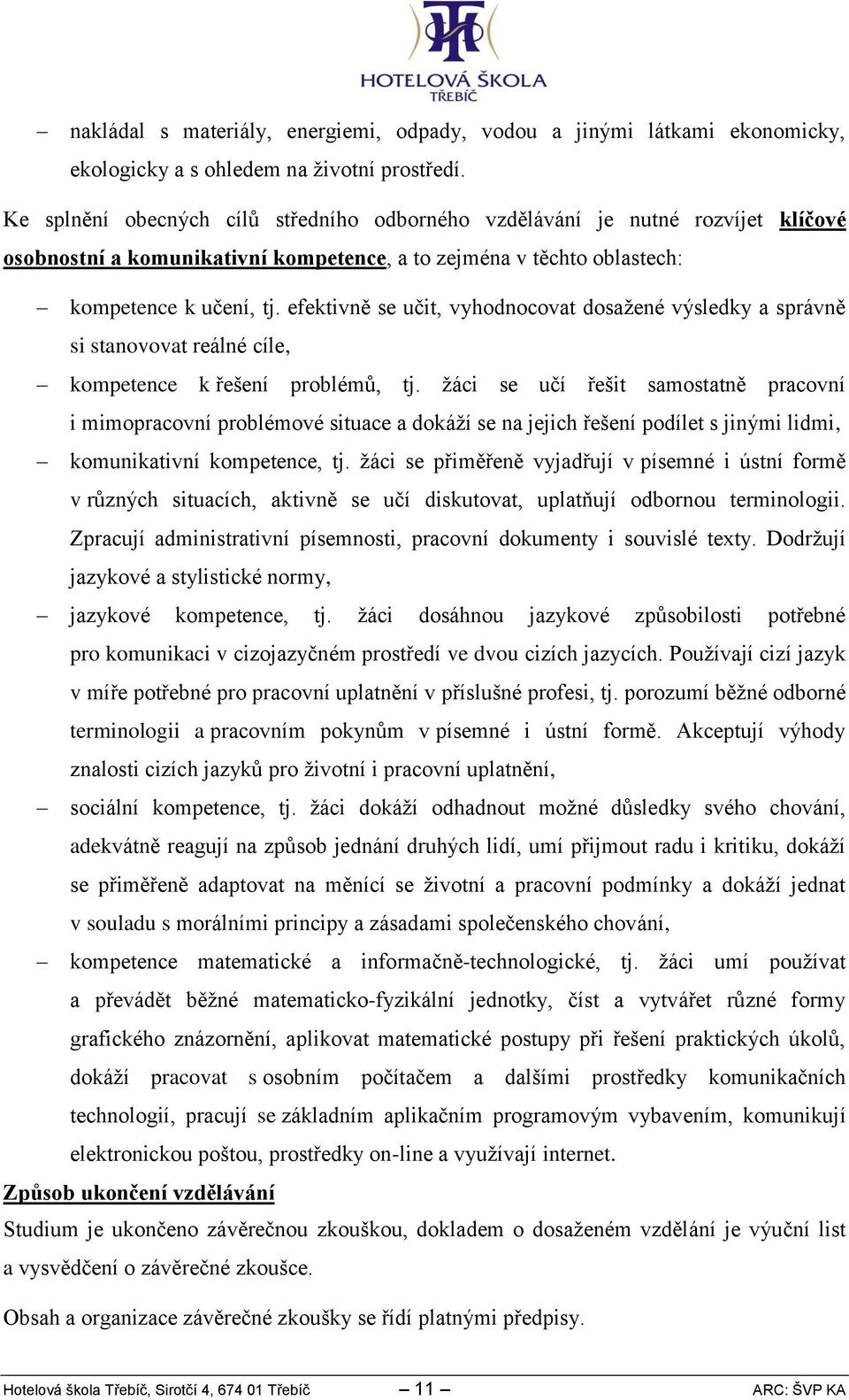 efektivně se učit, vyhodnocovat dosažené výsledky a správně si stanovovat reálné cíle, kompetence k řešení problémů, tj.