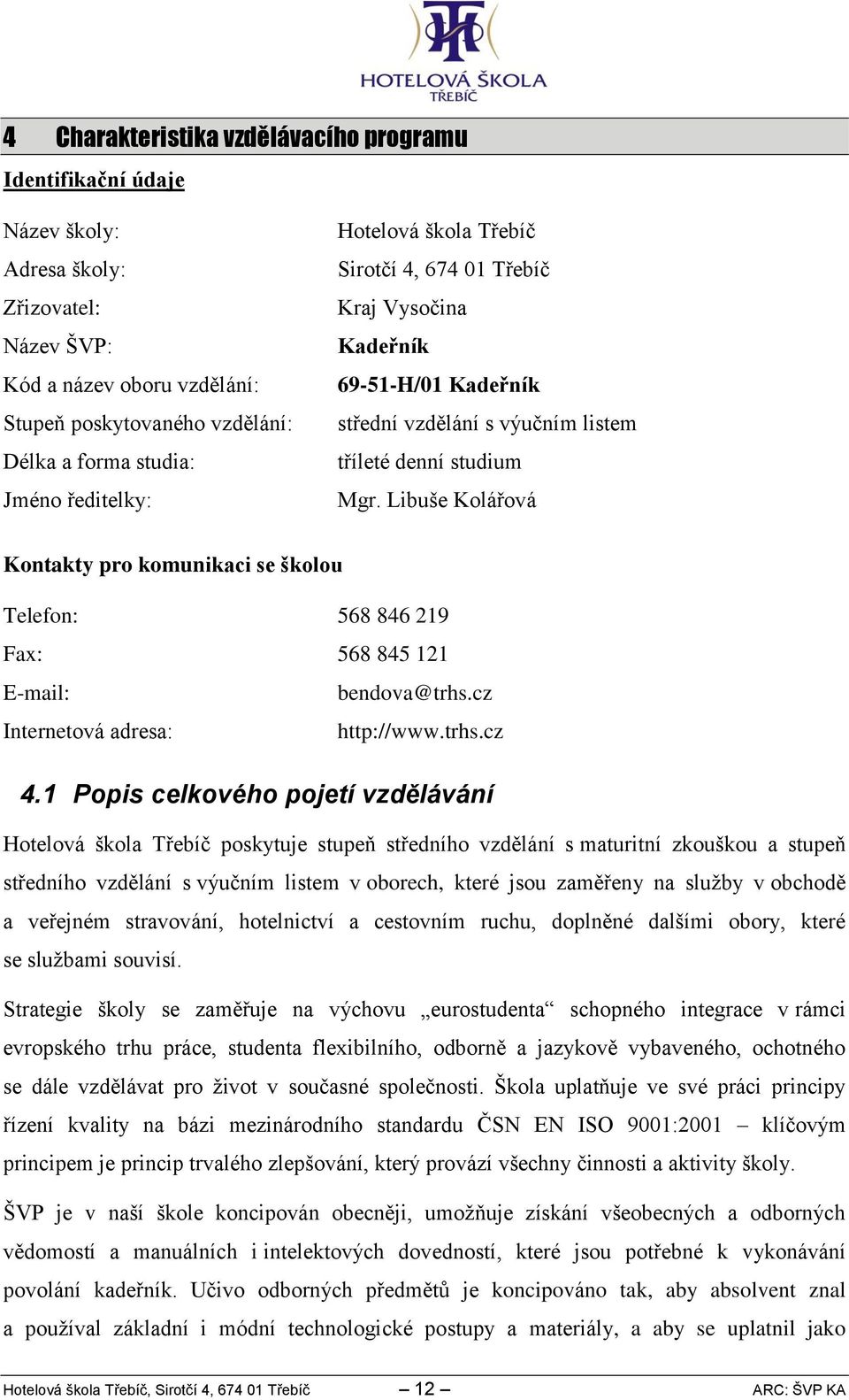 Libuše Kolářová Kontakty pro komunikaci se školou Telefon: 568 846 9 Fax: 568 845 E-mail: bendova@trhs.cz Internetová adresa: http://www.trhs.cz 4.