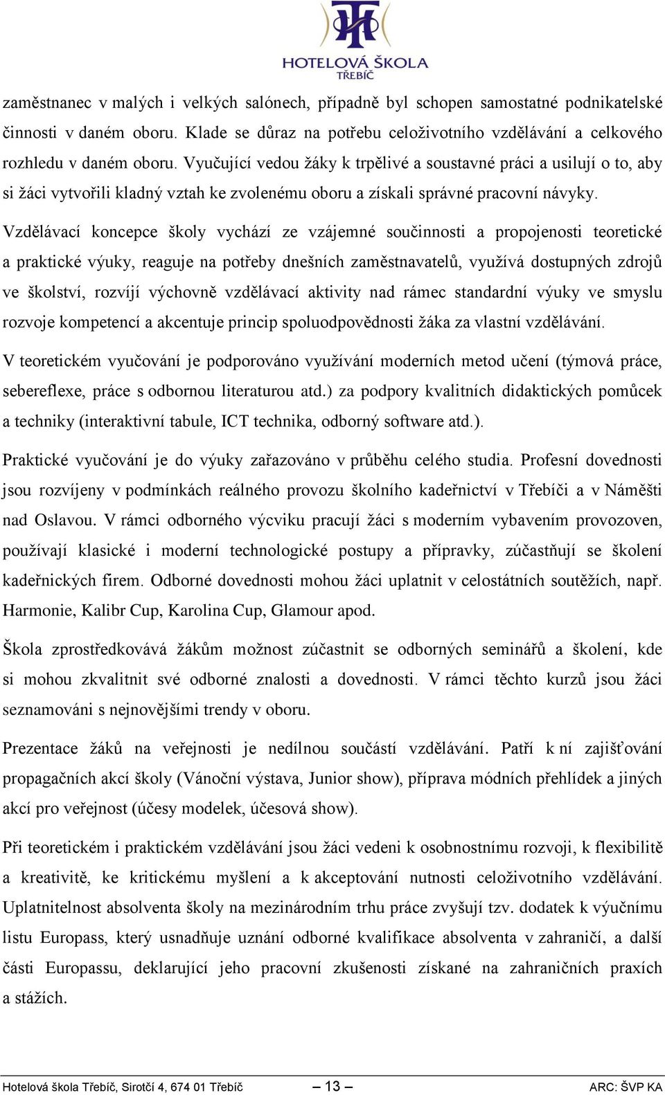 Vzdělávací koncepce školy vychází ze vzájemné součinnosti a propojenosti teoretické a praktické výuky, reaguje na potřeby dnešních zaměstnavatelů, využívá dostupných zdrojů ve školství, rozvíjí