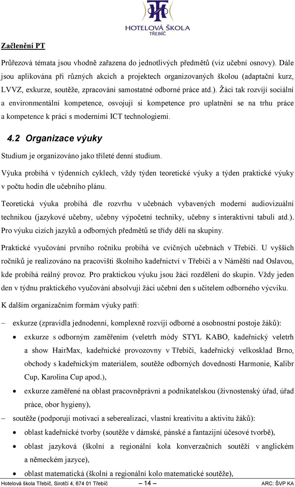 Žáci tak rozvíjí sociální a environmentální kompetence, osvojují si kompetence pro uplatnění se na trhu práce a kompetence k práci s moderními ICT technologiemi. 4.