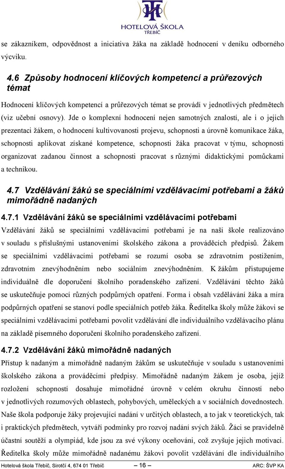 Jde o komplexní hodnocení nejen samotných znalostí, ale i o jejich prezentaci žákem, o hodnocení kultivovanosti projevu, schopnosti a úrovně komunikace žáka, schopnosti aplikovat získané kompetence,