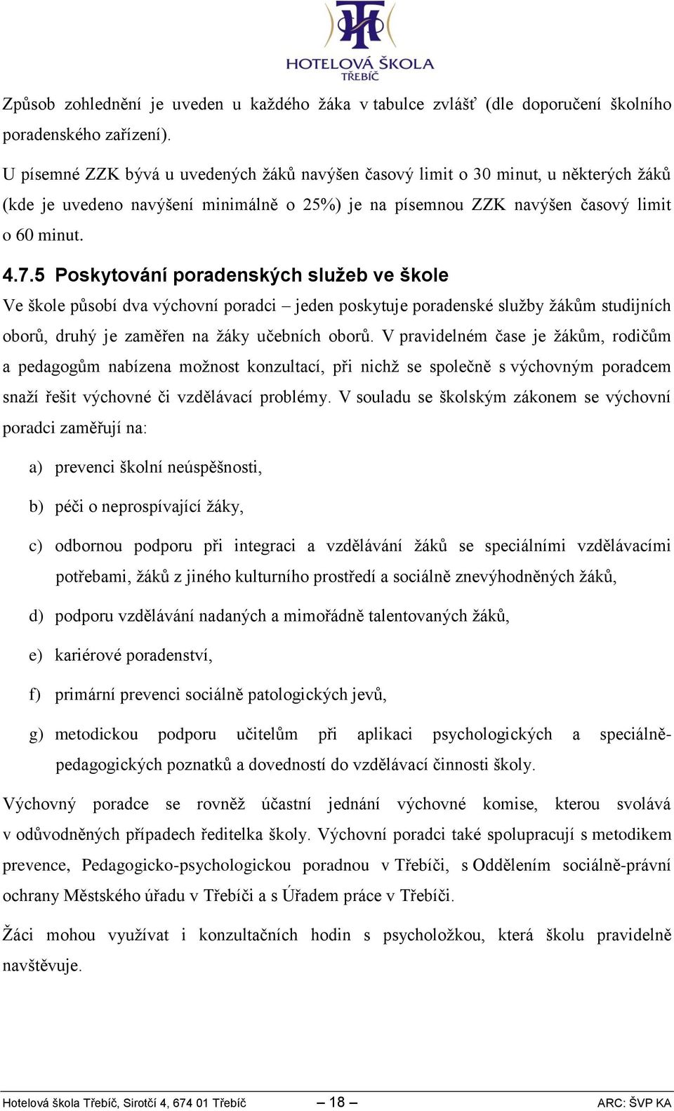 5 Poskytování poradenských služeb ve škole Ve škole působí dva výchovní poradci jeden poskytuje poradenské služby žákům studijních oborů, druhý je zaměřen na žáky učebních oborů.