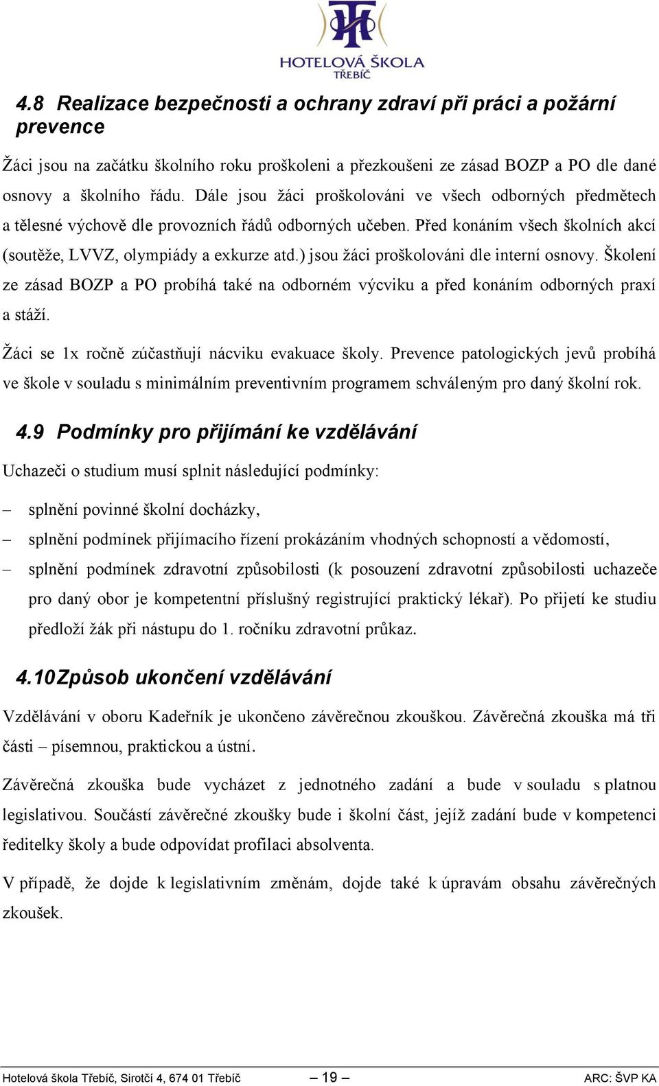 ) jsou žáci proškolováni dle interní osnovy. Školení ze zásad BOZP a PO probíhá také na odborném výcviku a před konáním odborných praxí a stáží. Žáci se x ročně zúčastňují nácviku evakuace školy.