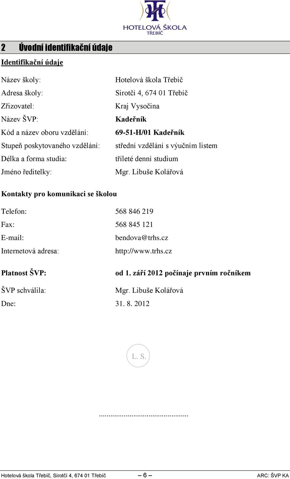 denní studium Mgr. Libuše Kolářová Kontakty pro komunikaci se školou Telefon: 568 846 9 Fax: 568 845 E-mail: bendova@trhs.cz Internetová adresa: http://www.trhs.cz Platnost ŠVP: od.