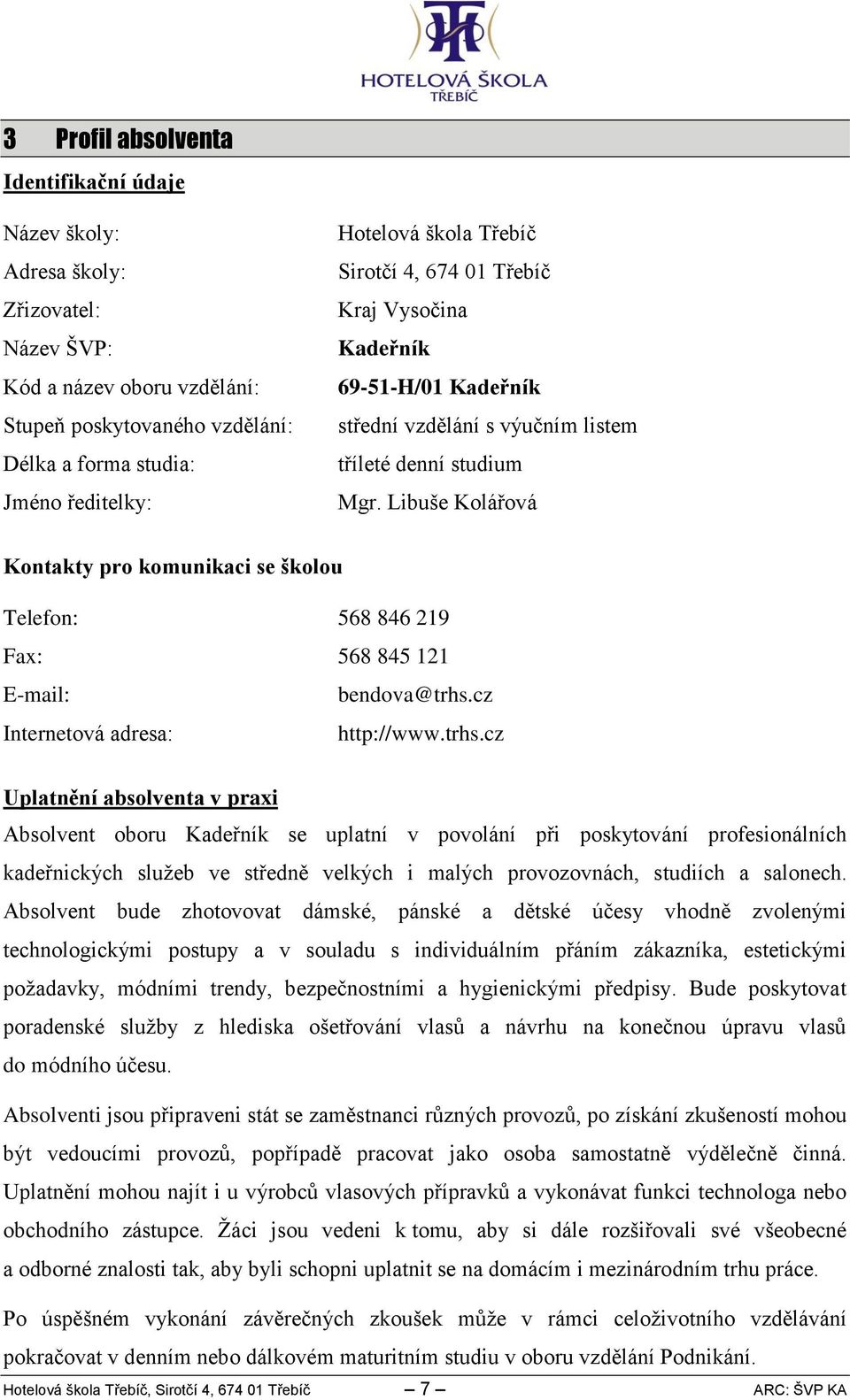 Libuše Kolářová Kontakty pro komunikaci se školou Telefon: 568 846 9 Fax: 568 845 E-mail: bendova@trhs.