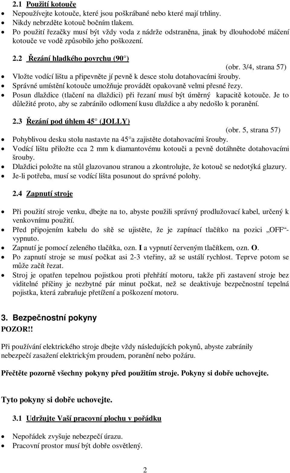 3/4, strana 57) Vložte vodící lištu a připevněte jí pevně k desce stolu dotahovacími šrouby. Správné umístění kotouče umožňuje provádět opakovaně velmi přesné řezy.