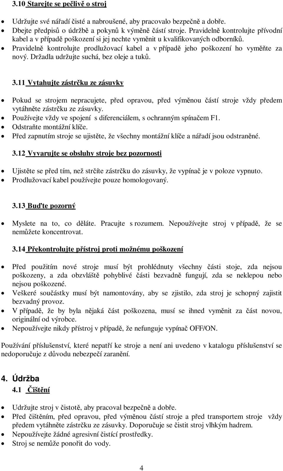 Držadla udržujte suchá, bez oleje a tuků. 3.11 Vytahujte zástrčku ze zásuvky Pokud se strojem nepracujete, před opravou, před výměnou částí stroje vždy předem vytáhněte zástrčku ze zásuvky.