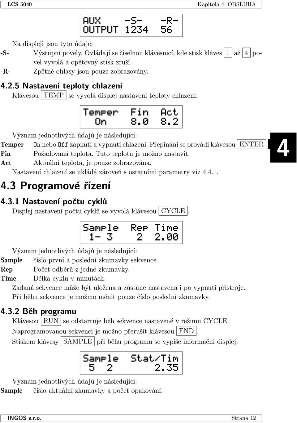 2 Význam jednotlivých údajů je následující: Temper On nebo Off zapnutí a vypnutí chlazení. Přepínání se provádí klávesou ENTER. Fin Požadovaná teplota. Tuto teplotu je možno nastavit.