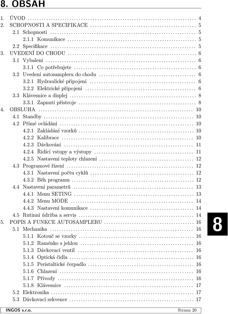 1 Vybalení................................................................. 6 3.1.1 Co potřebujete..................................................... 6 3.2 Uvedení autosampleru do chodu.......................................... 6 3.2.1 Hydraulické připojení.