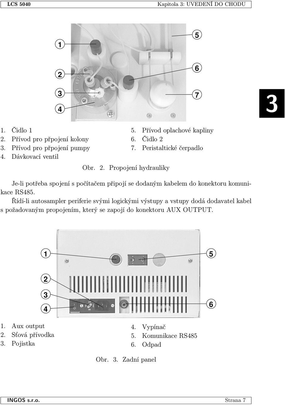 Řídí-li autosampler periferie svými logickými výstupy a vstupy dodá dodavatel kabel s požadovaným propojením, který se zapojí do konektoru AUX OUTPUT.