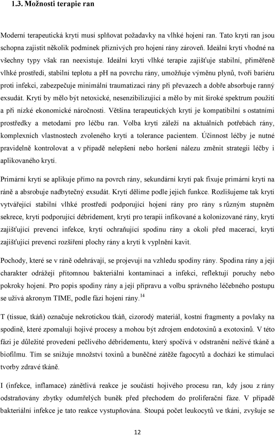 Ideální krytí vlhké terapie zajišťuje stabilní, přiměřeně vlhké prostředí, stabilní teplotu a ph na povrchu rány, umožňuje výměnu plynů, tvoří bariéru proti infekci, zabezpečuje minimální