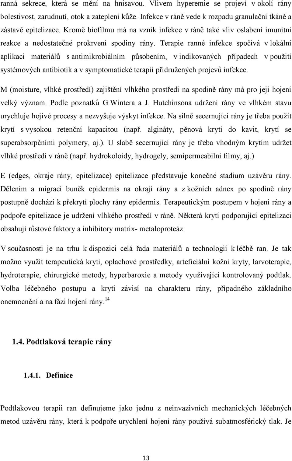 Terapie ranné infekce spočívá v lokální aplikaci materiálů s antimikrobiálním působením, v indikovaných případech v použití systémových antibiotik a v symptomatické terapii přidružených projevů