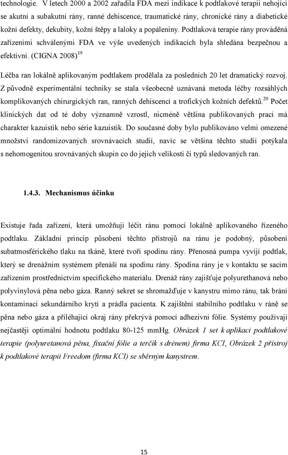 kožní štěpy a laloky a popáleniny. Podtlaková terapie rány prováděná zařízeními schválenými FDA ve výše uvedených indikacích byla shledána bezpečnou a efektivní.