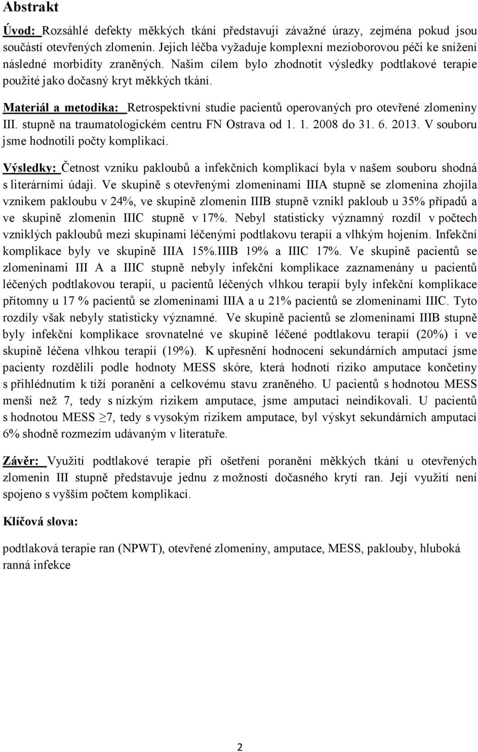 Materiál a metodika: Retrospektivní studie pacientů operovaných pro otevřené zlomeniny III. stupně na traumatologickém centru FN Ostrava od 1. 1. 2008 do 31. 6. 2013.