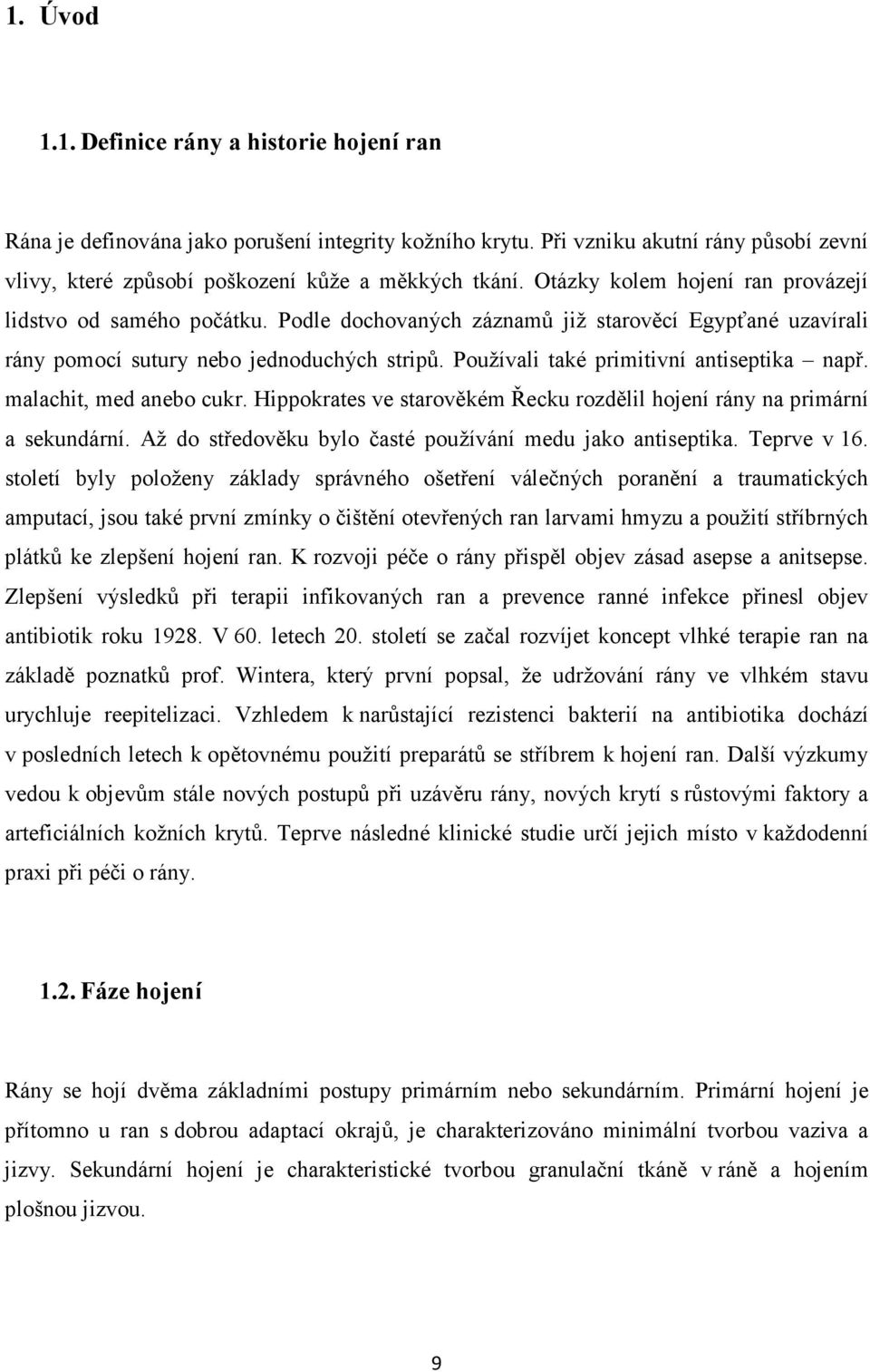 Používali také primitivní antiseptika např. malachit, med anebo cukr. Hippokrates ve starověkém Řecku rozdělil hojení rány na primární a sekundární.