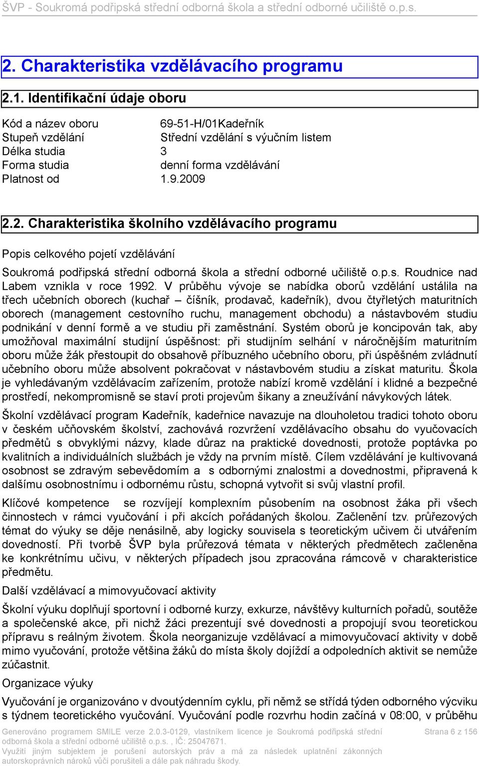 09 2.2. Charakteristika školního vzdělávacího programu Popis celkového pojetí vzdělávání Soukromá podřipská střední odborná škola a střední odborné učiliště o.p.s. Roudnice nad Labem vznikla v roce 1992.