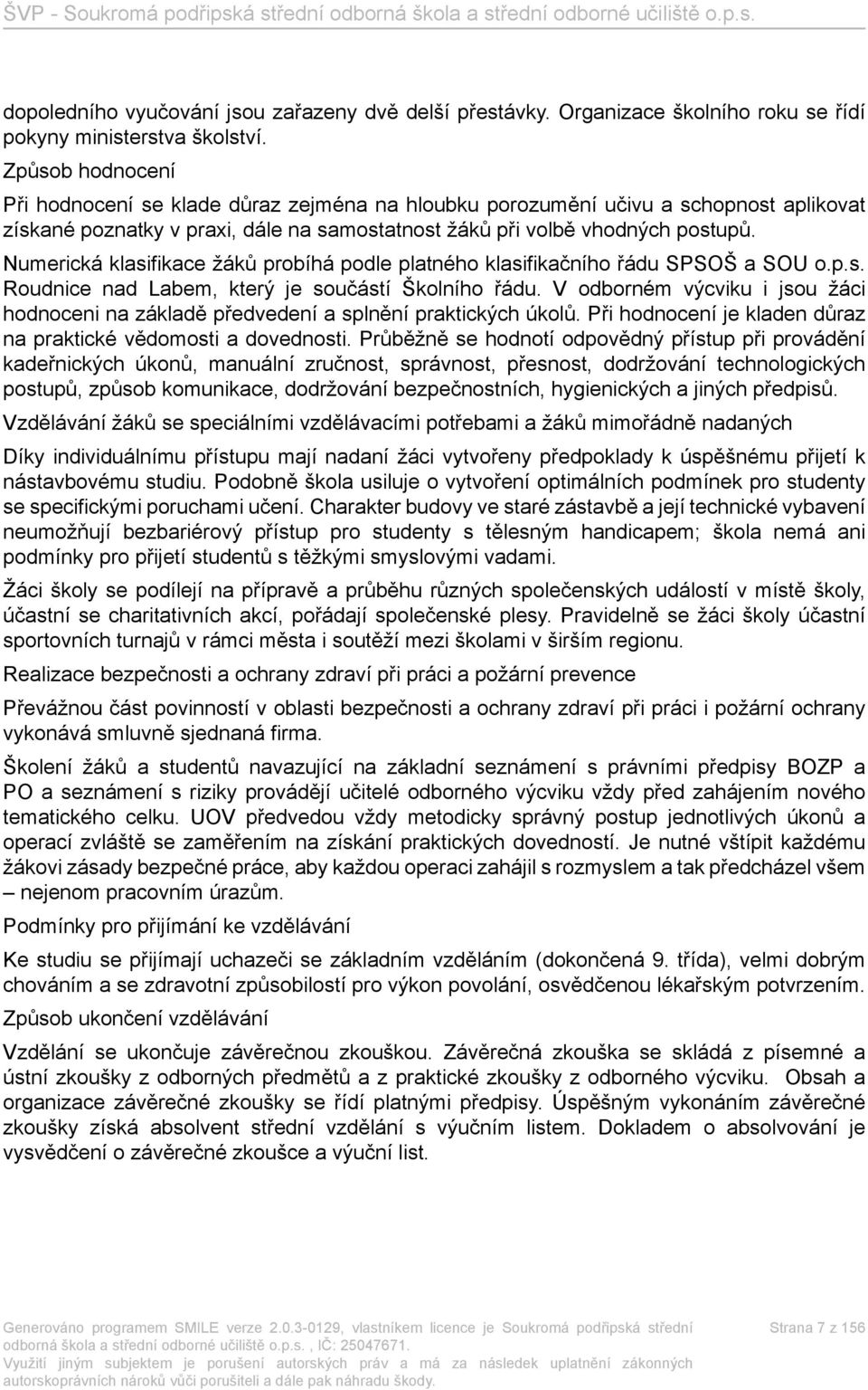 Numerická klasifikace žáků probíhá podle platného klasifikačního řádu SPSOŠ a SOU o.p.s. Roudnice nad Labem, který je součástí Školního řádu.