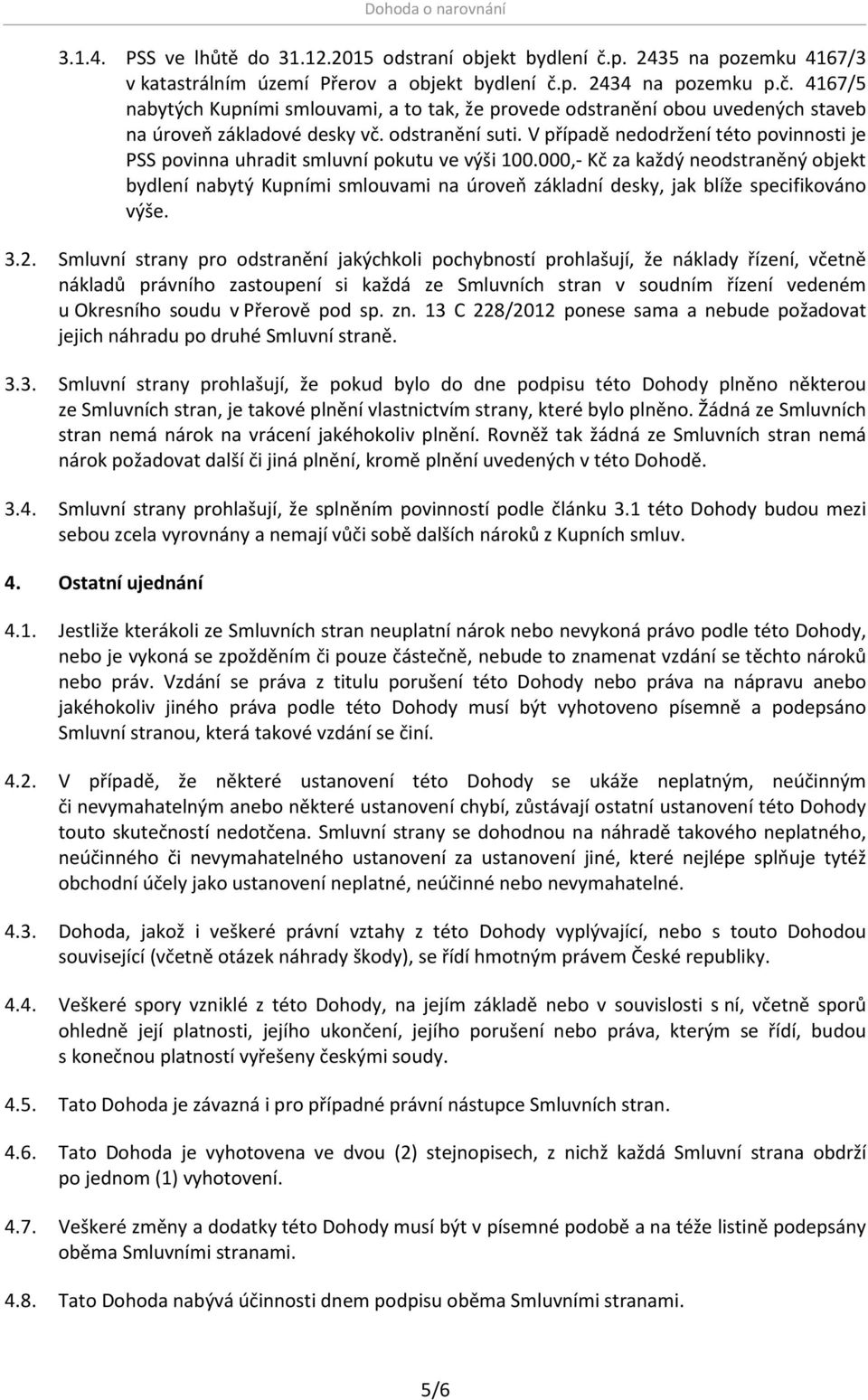 000,- Kč za každý neodstraněný objekt bydlení nabytý Kupními smlouvami na úroveň základní desky, jak blíže specifikováno výše. 3.2.