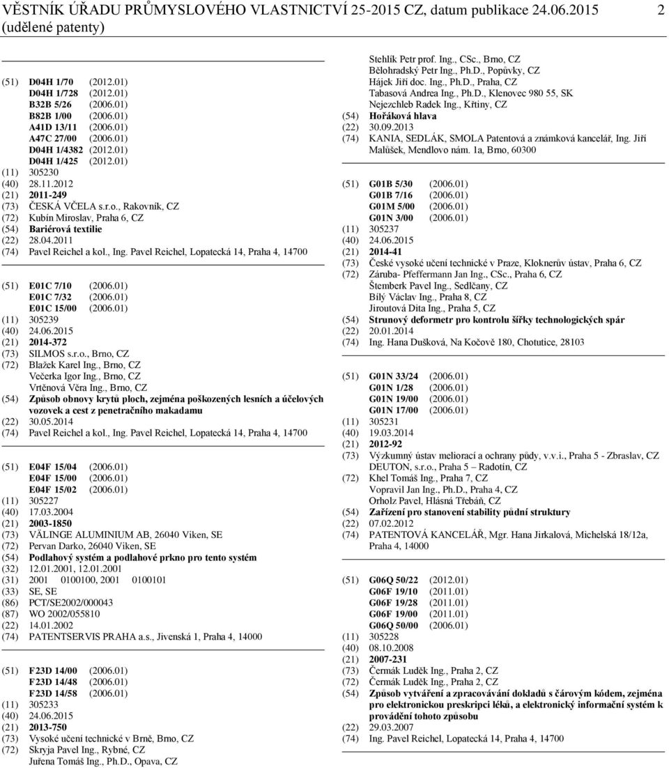 , Rakovník, CZ (72) Kubín Miroslav, Praha 6, CZ (54) Bariérová textilie (22) 28.04.2011 (74) Pavel Reichel a kol., Ing. Pavel Reichel, Lopatecká 14, Praha 4, 14700 (51) E01C 7/10 (2006.