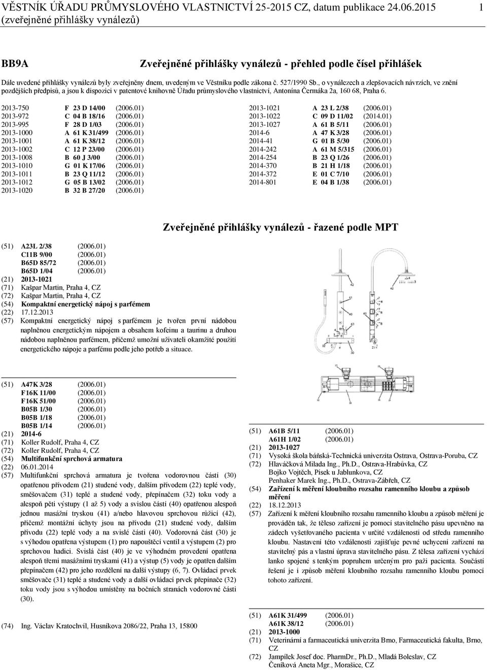 527/1990 Sb., o vynálezech a zlepšovacích návrzích, ve znění pozdějších předpisů, a jsou k dispozici v patentové knihovně Úřadu průmyslového vlastnictví, Antonína Čermáka 2a, 160 68, Praha 6.