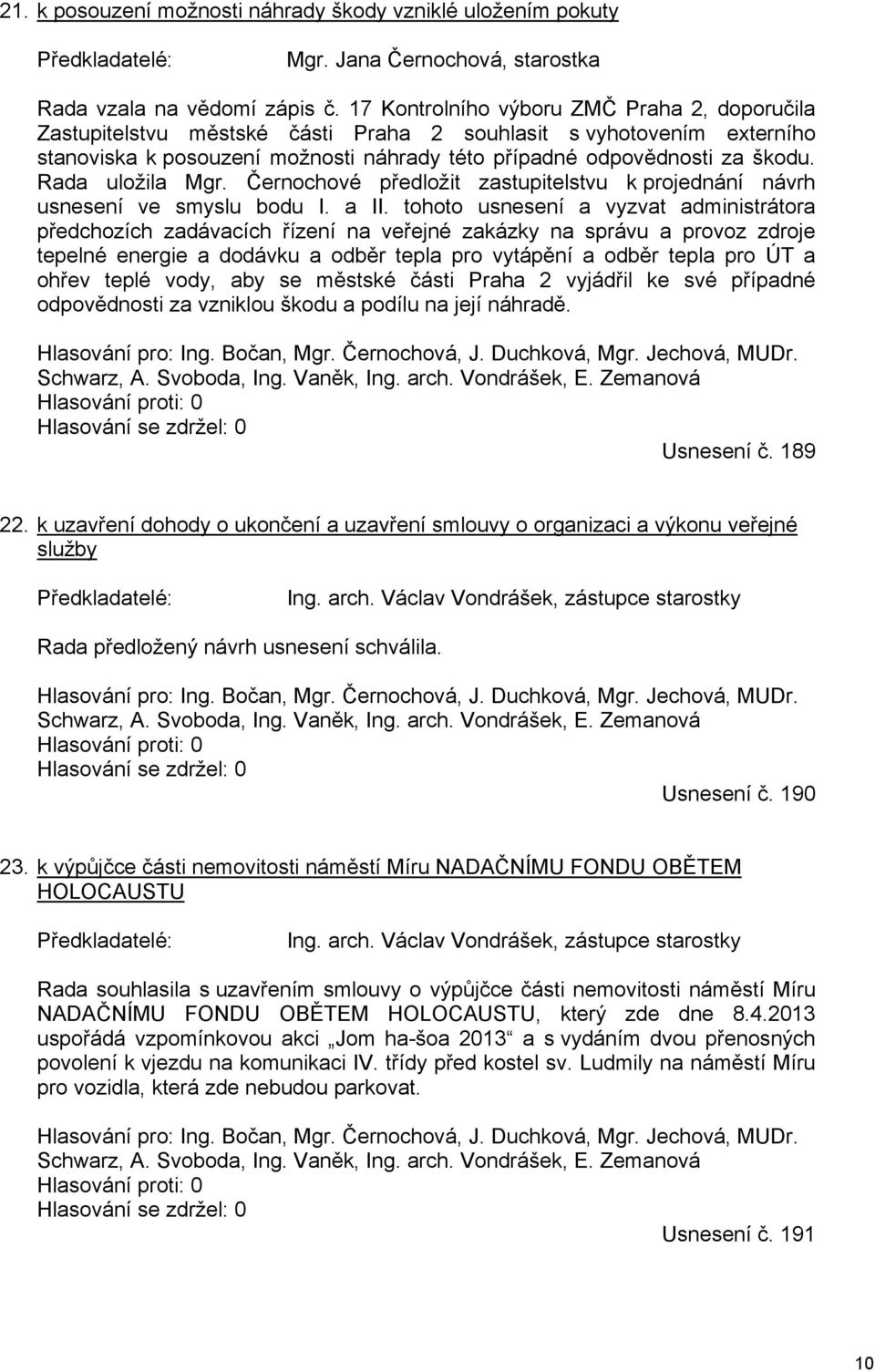 Rada uložila Mgr. Černochové předložit zastupitelstvu k projednání návrh usnesení ve smyslu bodu I. a II.