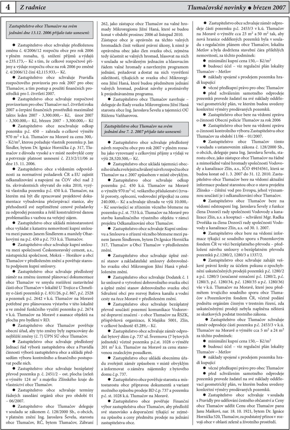 4/2006/12 činí 42,115.933,-- Kč. Zastupitelstvo obce schvaluje Pravidla rozpočtového provizoria pro rok 2007 pro obec Tlumačov, a tím postup a použití finančních prostředků pro I. čtvrtletí 2007.