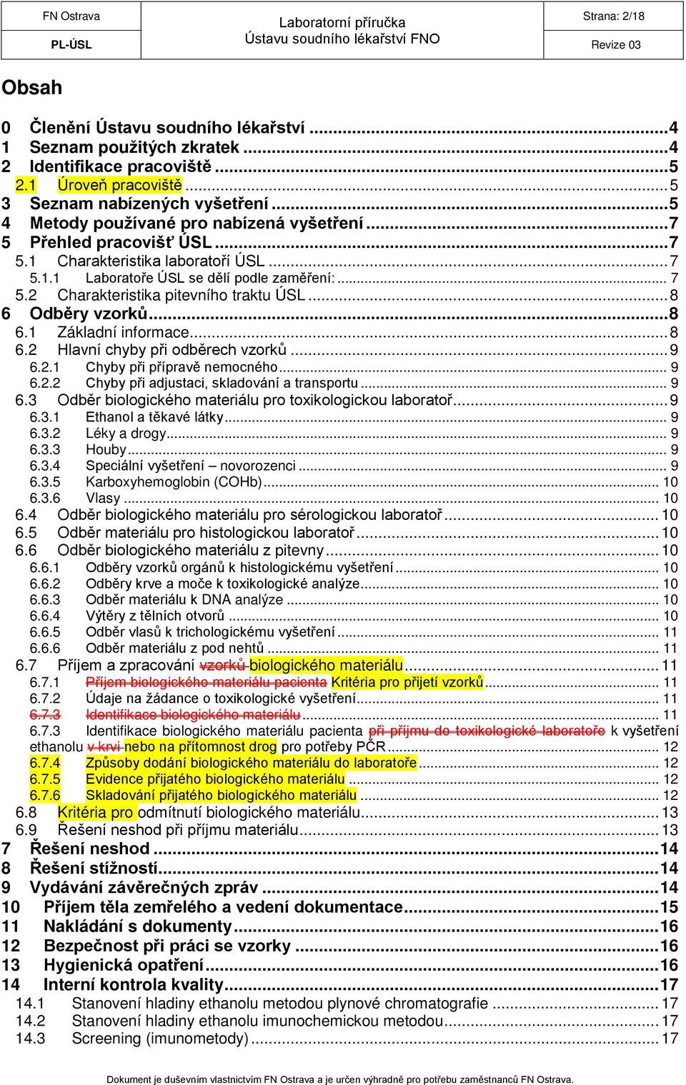 .. 8 6 Odběry vzorků... 8 6.1 Základní informace... 8 6.2 Hlavní chyby při odběrech vzorků... 9 6.2.1 Chyby při přípravě nemocného... 9 6.2.2 Chyby při adjustaci, skladování a transportu... 9 6.3 Odběr biologického materiálu pro toxikologickou laboratoř.