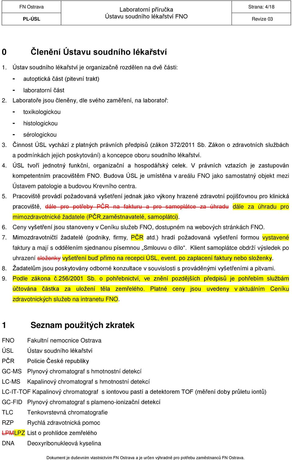 Zákon o zdravotních službách a podmínkách jejich poskytování) a koncepce oboru soudního lékařství. 4. ÚSL tvoří jednotný funkční, organizační a hospodářský celek.