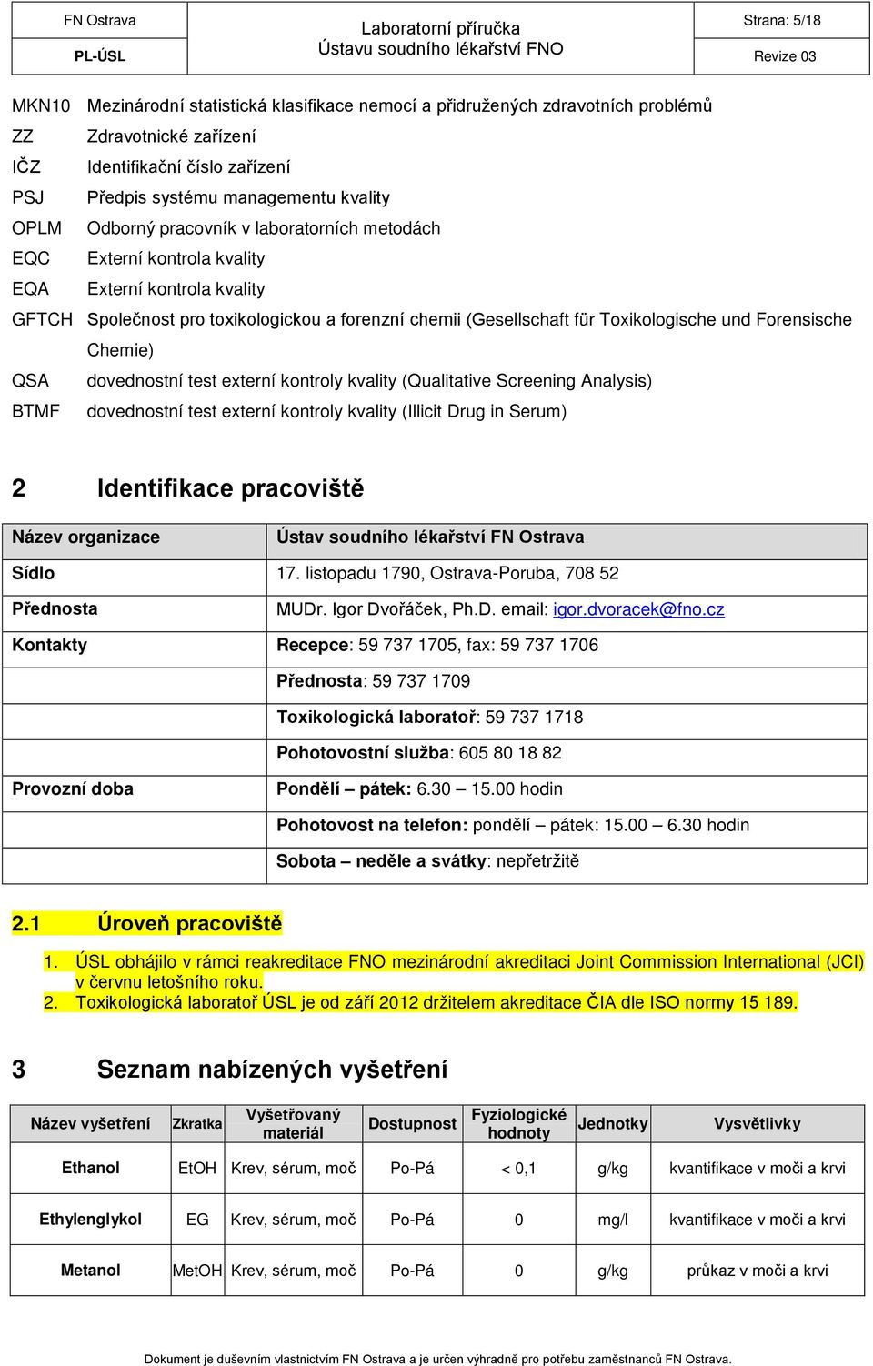 Forensische Chemie) QSA dovednostní test externí kontroly kvality (Qualitative Screening Analysis) BTMF dovednostní test externí kontroly kvality (Illicit Drug in Serum) 2 Identifikace pracoviště