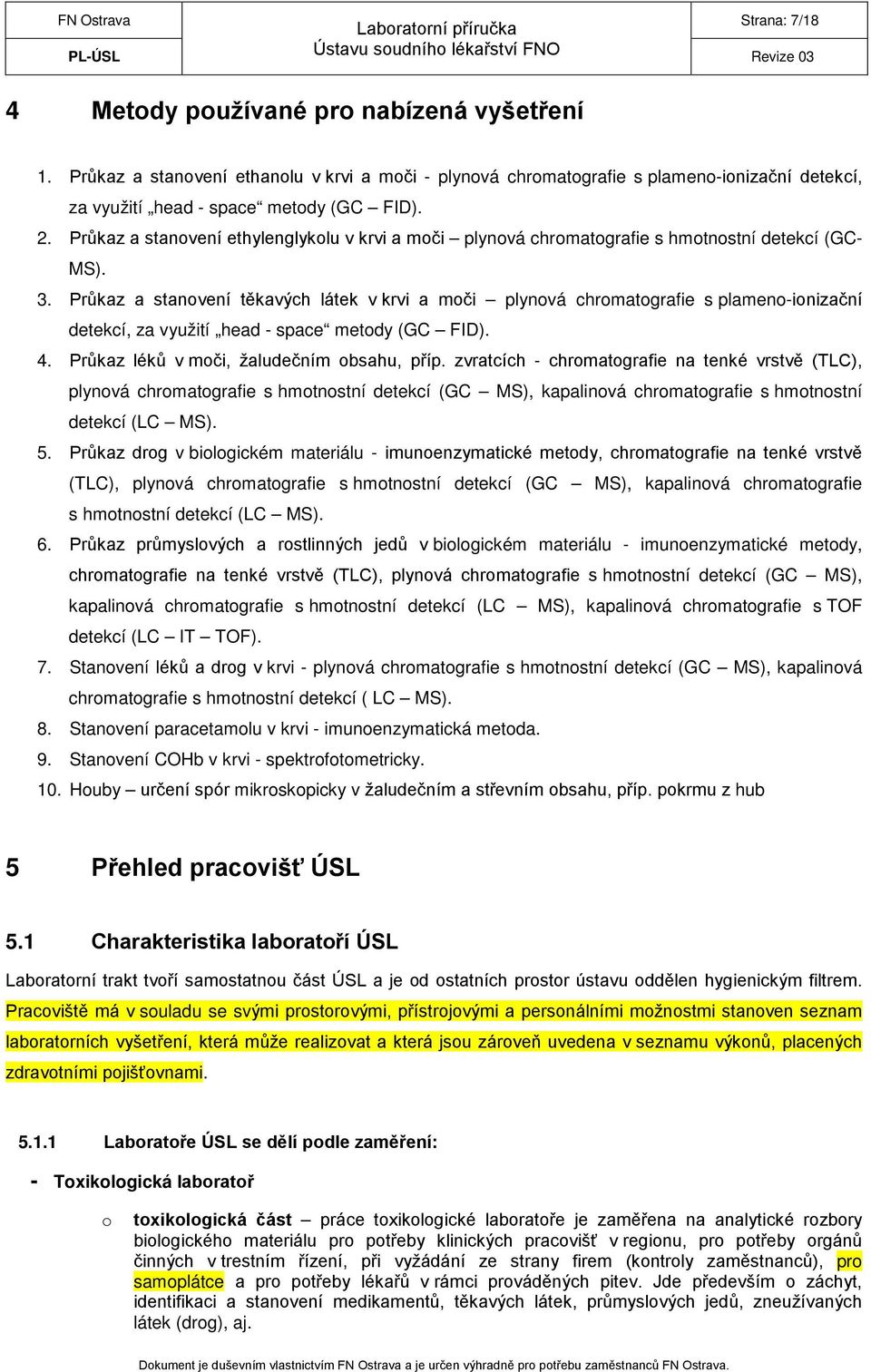 Průkaz a stanovení těkavých látek v krvi a moči plynová chromatografie s plameno-ionizační detekcí, za využití head - space metody (GC FID). 4. Průkaz léků v moči, žaludečním obsahu, příp.